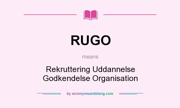 What does RUGO mean? It stands for Rekruttering Uddannelse Godkendelse Organisation