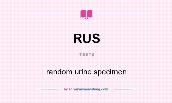 What does RUS mean? It stands for random urine specimen