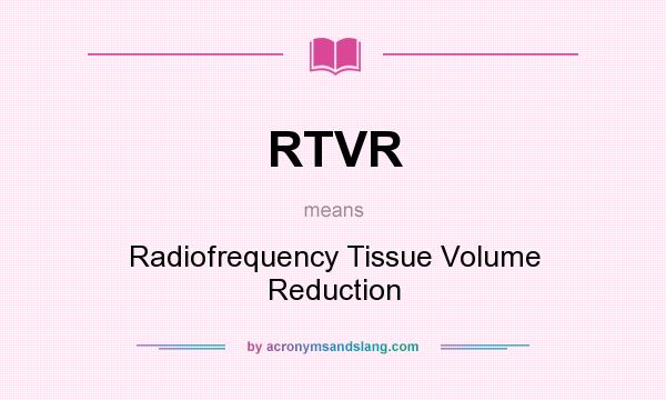 What does RTVR mean? It stands for Radiofrequency Tissue Volume Reduction