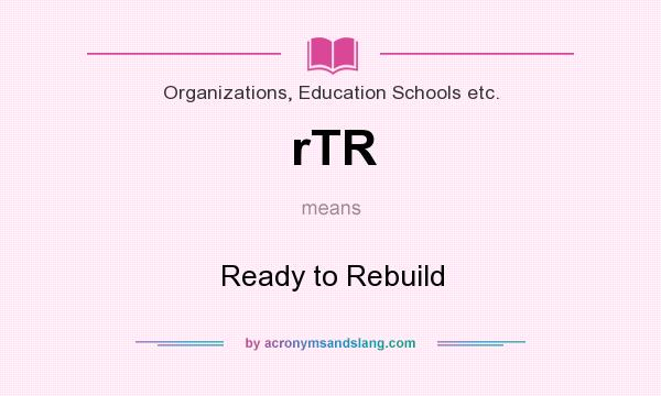 What does rTR mean? It stands for Ready to Rebuild