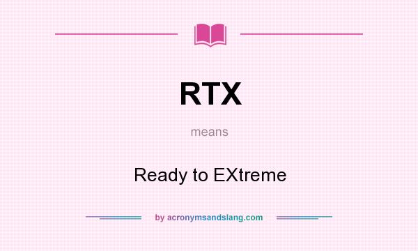 What does RTX mean? It stands for Ready to EXtreme