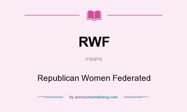 What does RWF mean? It stands for Republican Women Federated
