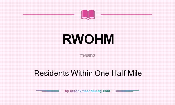 What does RWOHM mean? It stands for Residents Within One Half Mile