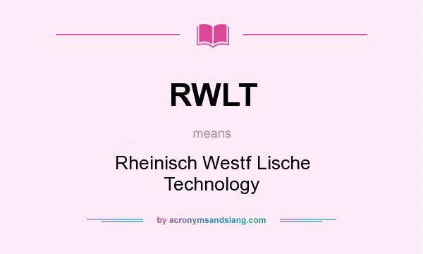 What does RWLT mean? It stands for Rheinisch Westf Lische Technology
