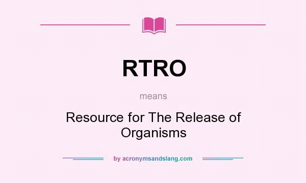 What does RTRO mean? It stands for Resource for The Release of Organisms