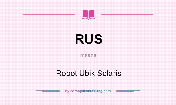 What does RUS mean? It stands for Robot Ubik Solaris