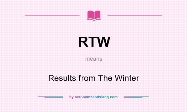 What does RTW mean? It stands for Results from The Winter