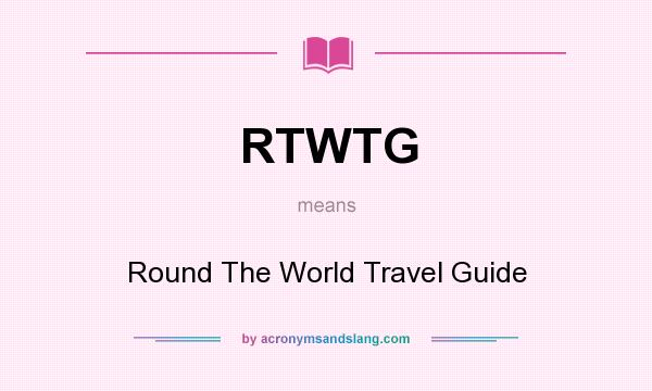 What does RTWTG mean? It stands for Round The World Travel Guide
