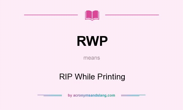 What does RWP mean? It stands for RIP While Printing