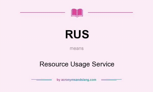 What does RUS mean? It stands for Resource Usage Service