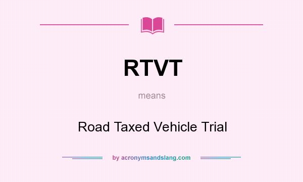 What does RTVT mean? It stands for Road Taxed Vehicle Trial