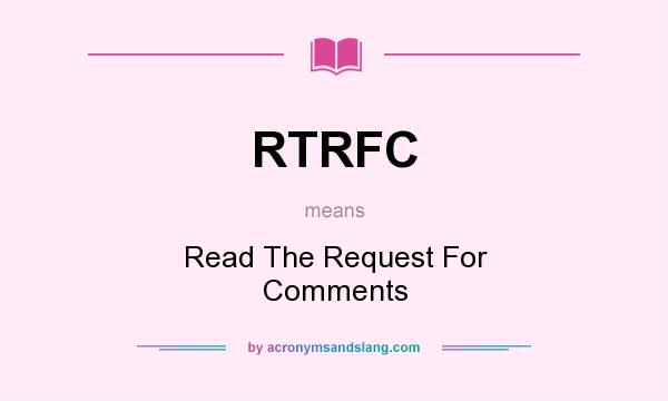 What does RTRFC mean? It stands for Read The Request For Comments