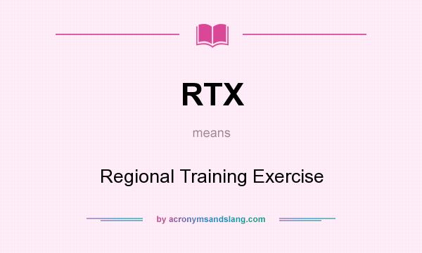 What does RTX mean? It stands for Regional Training Exercise