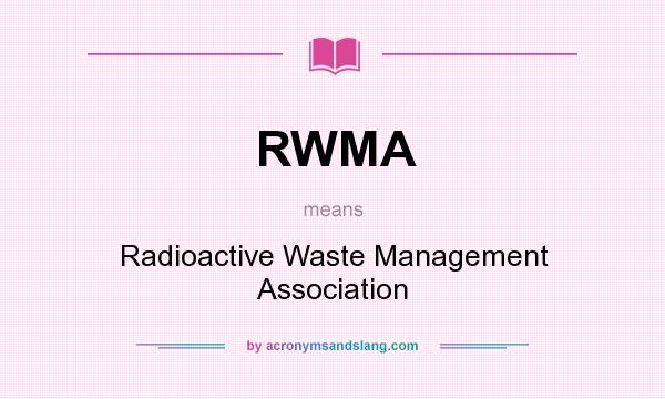 What does RWMA mean? It stands for Radioactive Waste Management Association