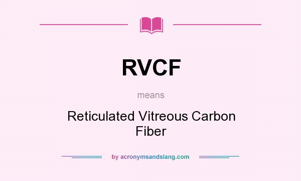 What does RVCF mean? It stands for Reticulated Vitreous Carbon Fiber
