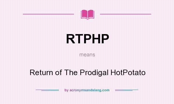 What does RTPHP mean? It stands for Return of The Prodigal HotPotato