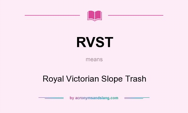 What does RVST mean? It stands for Royal Victorian Slope Trash