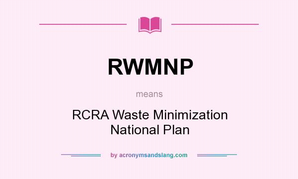 What does RWMNP mean? It stands for RCRA Waste Minimization National Plan