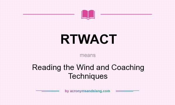 What does RTWACT mean? It stands for Reading the Wind and Coaching Techniques