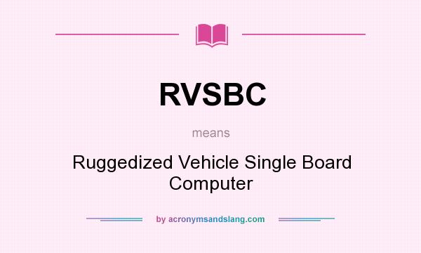 What does RVSBC mean? It stands for Ruggedized Vehicle Single Board Computer