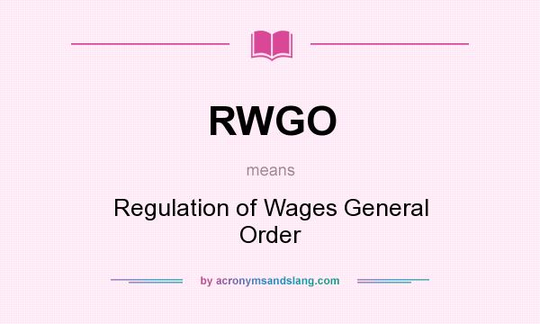 What does RWGO mean? It stands for Regulation of Wages General Order