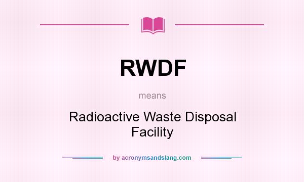 What does RWDF mean? It stands for Radioactive Waste Disposal Facility