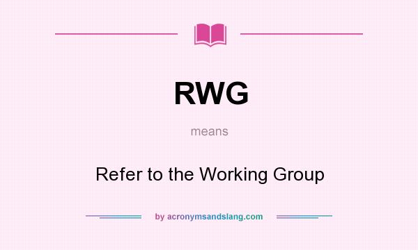 What does RWG mean? It stands for Refer to the Working Group
