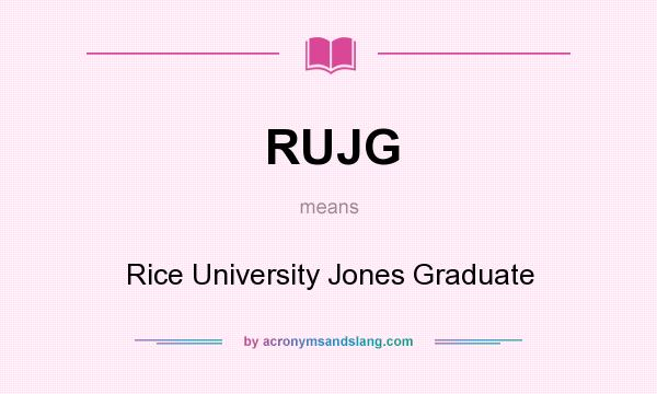 What does RUJG mean? It stands for Rice University Jones Graduate