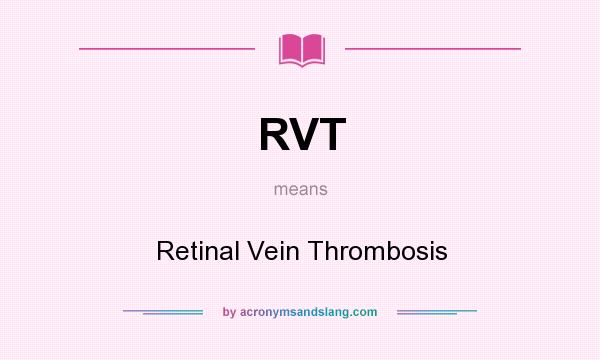 What does RVT mean? It stands for Retinal Vein Thrombosis