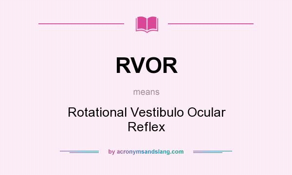 What does RVOR mean? It stands for Rotational Vestibulo Ocular Reflex