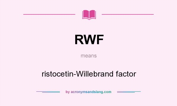 What does RWF mean? It stands for ristocetin-Willebrand factor