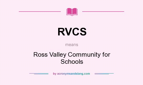 What does RVCS mean? It stands for Ross Valley Community for Schools