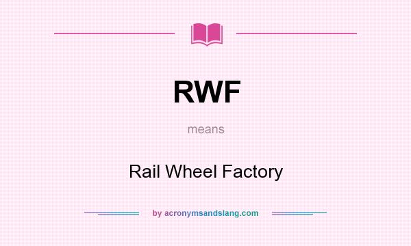 What does RWF mean? It stands for Rail Wheel Factory