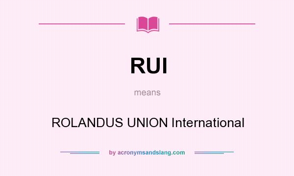 What does RUI mean? It stands for ROLANDUS UNION International