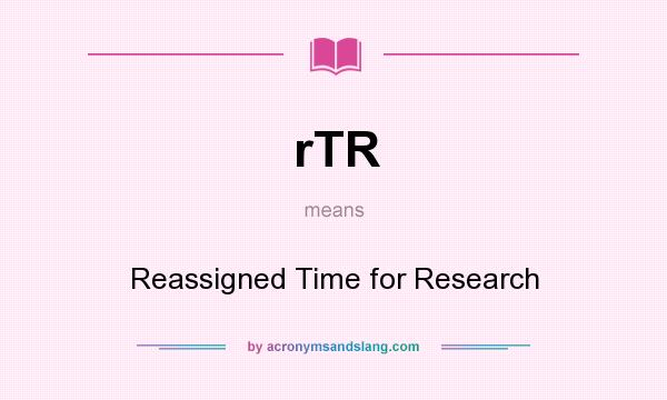 What does rTR mean? It stands for Reassigned Time for Research