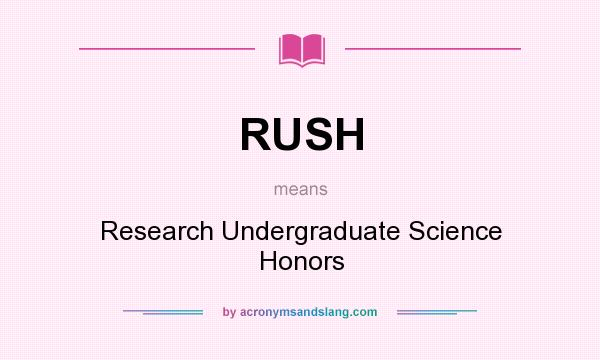 What does RUSH mean? It stands for Research Undergraduate Science Honors