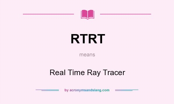 What does RTRT mean? It stands for Real Time Ray Tracer