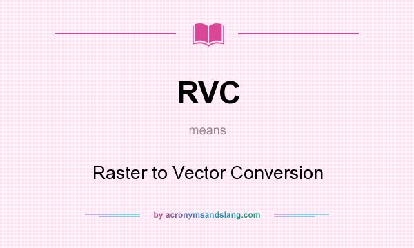 What does RVC mean? It stands for Raster to Vector Conversion