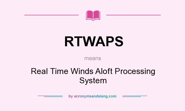 What does RTWAPS mean? It stands for Real Time Winds Aloft Processing System
