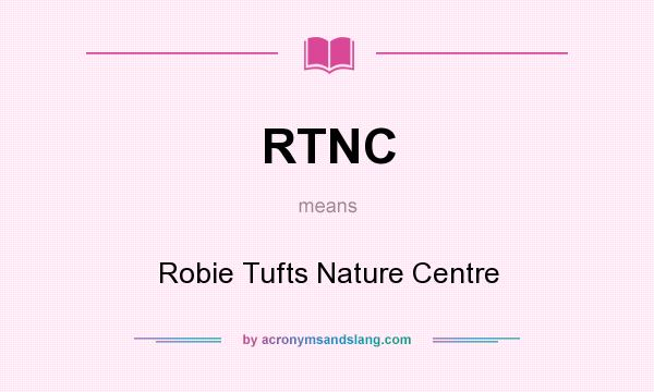 What does RTNC mean? It stands for Robie Tufts Nature Centre