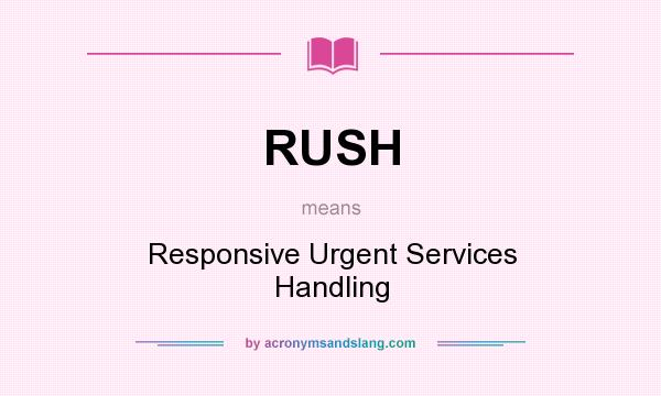 What does RUSH mean? It stands for Responsive Urgent Services Handling