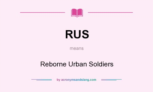 What does RUS mean? It stands for Reborne Urban Soldiers