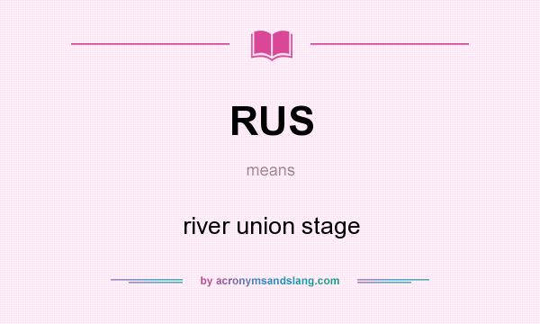 What does RUS mean? It stands for river union stage