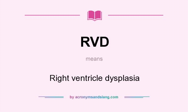 What does RVD mean? It stands for Right ventricle dysplasia