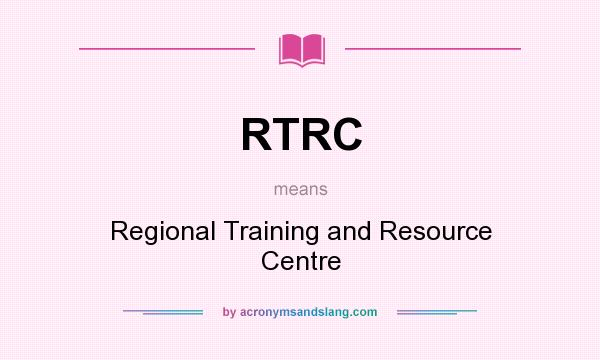 What does RTRC mean? It stands for Regional Training and Resource Centre
