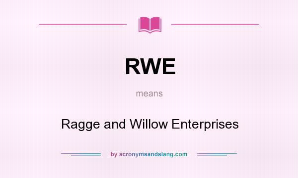What does RWE mean? It stands for Ragge and Willow Enterprises