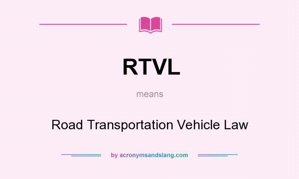What does RTVL mean? It stands for Road Transportation Vehicle Law