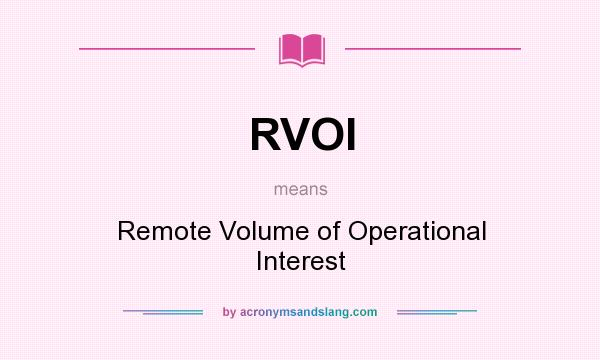 What does RVOI mean? It stands for Remote Volume of Operational Interest