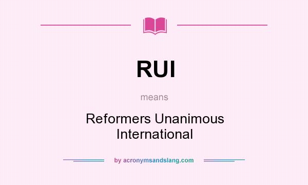What does RUI mean? It stands for Reformers Unanimous International