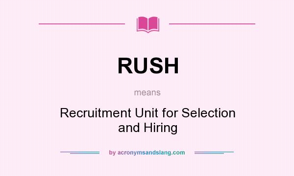 What does RUSH mean? It stands for Recruitment Unit for Selection and Hiring